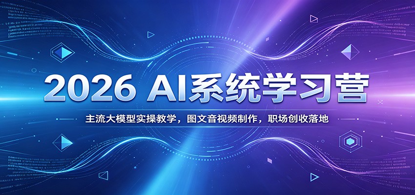 2026 AI系统学习营：主流大模型实操教学，图文音视频制作，职场创收落地-淘金社:轻创终点站