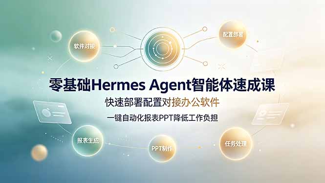 零基础Hermes Agent智能体速成课，快速部署配置对接办公软件；一键自动化报表PPT降低工作负担-淘金社:轻创终点站