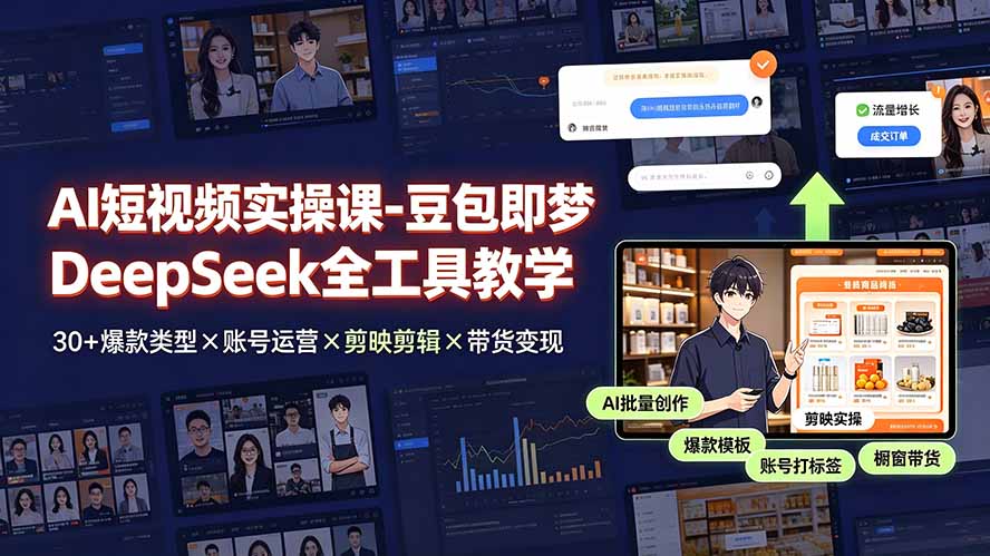 AI短视频实操课-豆包即梦DeepSeek全工具教学 | 30+爆款类型×账号运营×剪映剪辑×带货变现。-淘金社:轻创终点站