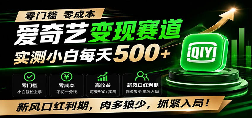 零门槛爱奇艺变现冷门赛道，实测小白每天500+，新风口红利期，肉多狼少，抓紧入局！-淘金社:轻创终点站