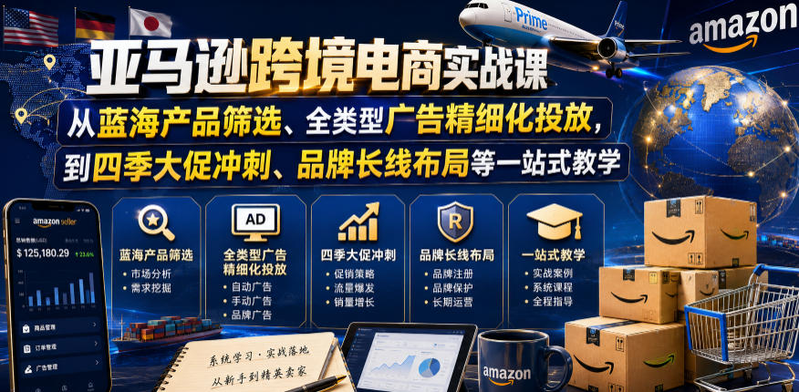 亚马逊跨境电商实战课,从蓝海产品筛选、全类型广告精细化投放,到四季大促冲刺、品牌长线布局等一站式教学(更新7月)-淘金社:轻创终点站