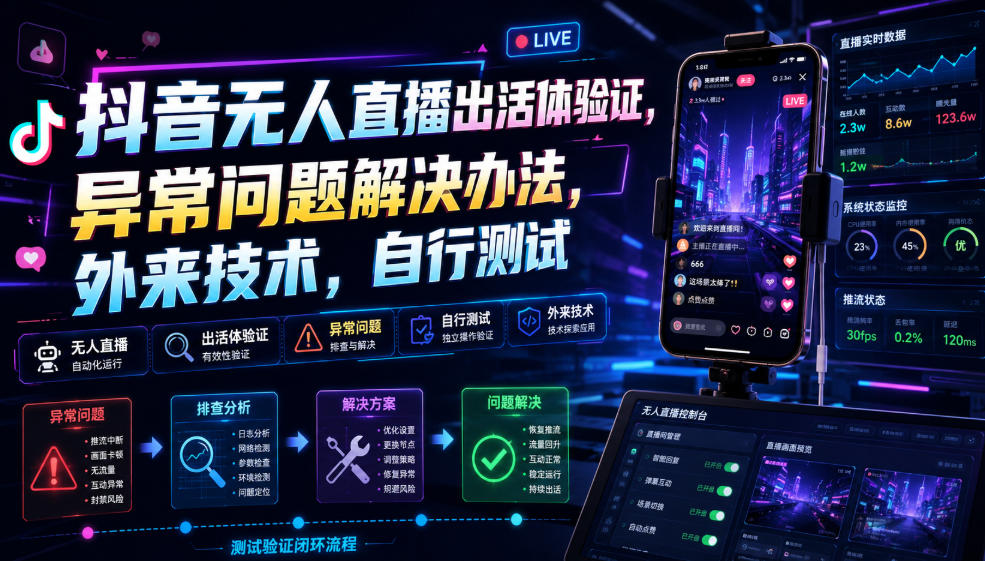 抖音无人直播出活体验证，异常问题解决办法，外来技术，自行测试-淘金社:轻创终点站