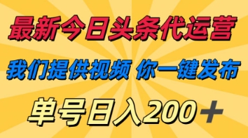 最新今日头条代运营，我们提供视频，你一键发布，单号日入200+【揭秘】-源创文化:轻创终点站