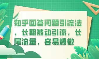 知乎回答问题引流法，长期被动引流，长尾流量，私域变现必学课程-源创文化:轻创终点站