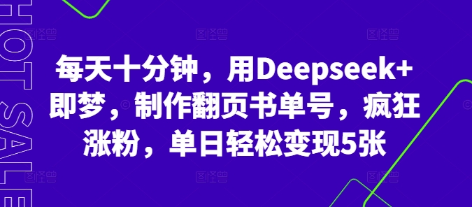 每天十分钟，用Deepseek+即梦，制作翻页书单号，疯狂涨粉，单日轻松变现5张-源创文化:轻创终点站