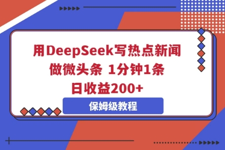 用DeepSeek写热点新闻做微头条，1分钟1条，日收益2张-源创文化:轻创终点站