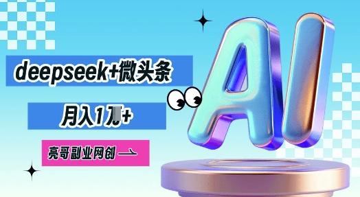 deepseek+微头条，原创图文变现，月入1W-源创文化:轻创终点站