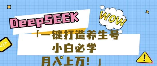 25年最新风口，用DeepSeek做养生号，小白必学，日入数张，一条作品涨粉1W+-源创文化:轻创终点站