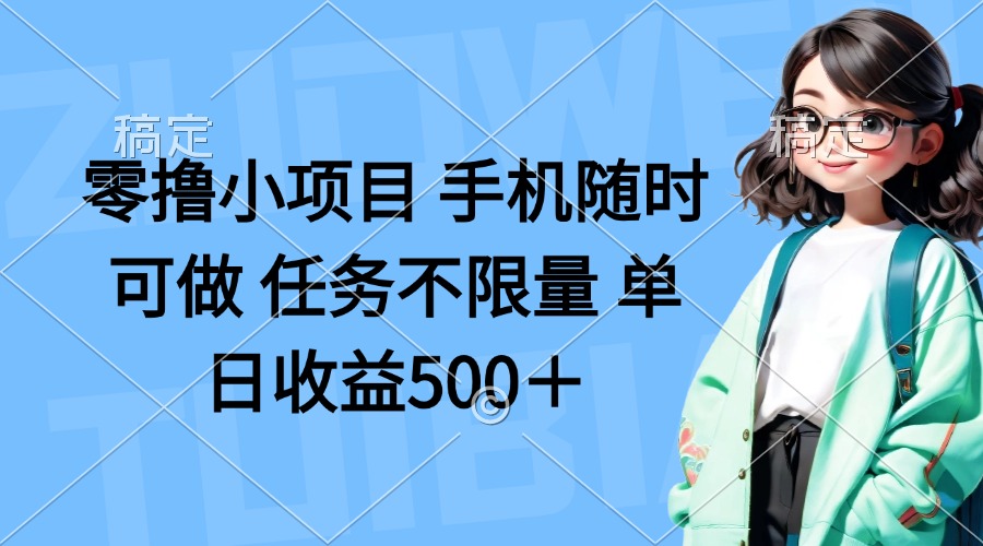 （14293期）零撸小项目 手机随时可做 任务不限量 单日收益500＋-源创文化:轻创终点站